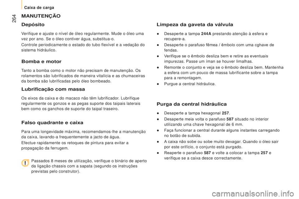 CITROEN JUMPER 2016 Manual do condutor (in Portuguese) 264
jumper_pt_Chap11_Particularites_ed01-2015
MANUTENÇÃO
Depósito
Verifique e ajuste o nível de óleo regularmente. Mude o óleo uma\
vez por ano. Se o óleo contiver água, substitua-o.
Contro CITROEN JUMPER 2016 Manual do condutor (in Portuguese) 264
jumper_pt_Chap11_Particularites_ed01-2015
MANUTENÇÃO
Depósito
Verifique e ajuste o nível de óleo regularmente. Mude o óleo uma\
vez por ano. Se o óleo contiver água, substitua-o.
Contro