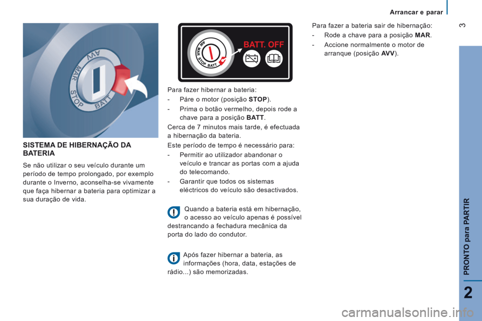 CITROEN JUMPER 2016  Manual do condutor (in Portuguese)    Arrancar  e  parar   
3
2
PRONTO para PARTIR
Jumper-post-it_pt_Chap02_Pret-a-Partir_ed01-2015
     SISTEMA  DE  HIBERNAÇÃO  DA BATERIA  
  Se não utilizar o seu veículo durante um 
período de 
