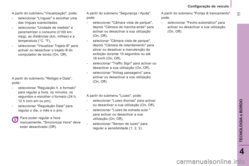 CITROEN JUMPER 2016  Manual do condutor (in Portuguese)    Configuração  do  veículo   
 11
4
TECNOLOGIA 
a BORDO
Jumper-post-it_pt_Chap04_Technologie-a-bord_ed01-2015
  A partir do submenu "Segurança / Ajuda", 
pode: 
   -   seleccionar  "Câmara  vis