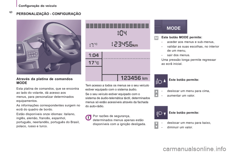 CITROEN JUMPER 2016  Manual do condutor (in Portuguese)    Configuração  do  veículo   
 6
Jumper-post-it_pt_Chap04_Technologie-a-bord_ed01-2015
         PERSONALIZAÇÃO  -  CONFIGURAÇÃO 
  Através da platina de comandos MODE 
 Esta platina de coman