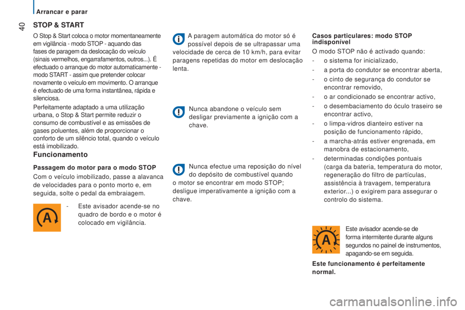 CITROEN JUMPER 2016  Manual do condutor (in Portuguese)  40
jumper_pt_Chap02_Pret-a-Partir_ed01-2015
O Stop & Start coloca o motor momentaneamente 
em vigilância - modo STOP - aquando das 
fases de paragem da deslocação do veículo 
(sinais vermelhos, e