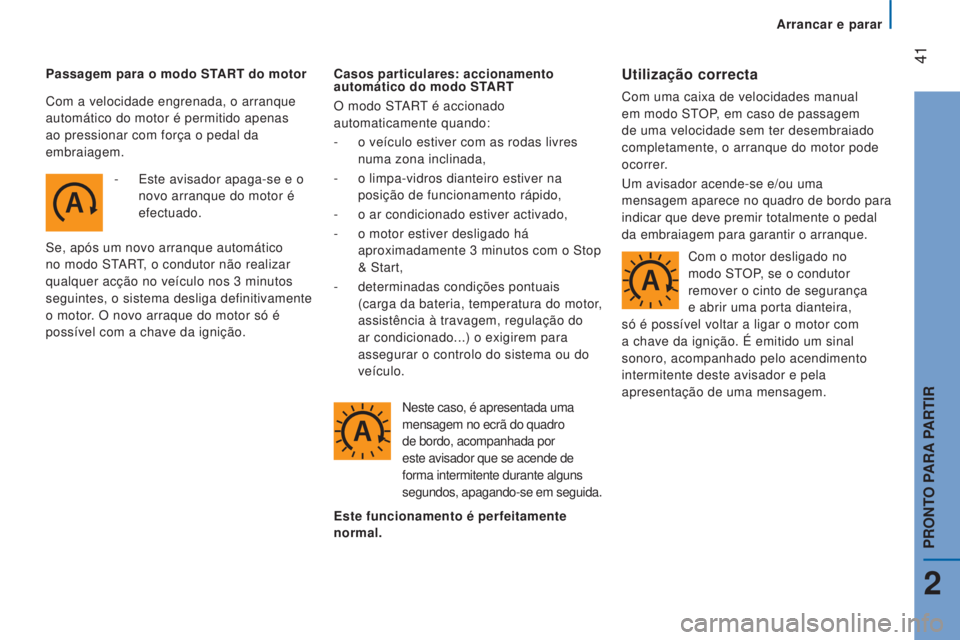 CITROEN JUMPER 2016  Manual do condutor (in Portuguese)  41
jumper_pt_Chap02_Pret-a-Partir_ed01-2015
Passagem para o modo START do motor-  
Este avisador apaga-se e o
  
novo arranque do motor é 
efectuado.
Se, após um novo arranque automático 
no modo 