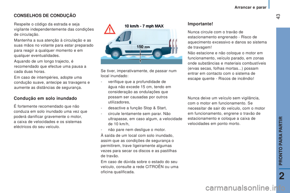 CITROEN JUMPER 2016 Manual do condutor (in Portuguese) 43
jumper_pt_Chap02_Pret-a-Partir_ed01-2015
CONSELhOS DE CONDUÇÃO
Respeite o código da estrada e seja
vigilante independentemente das condições
de circulação.
Mantenha a sua atenção à cir CITROEN JUMPER 2016 Manual do condutor (in Portuguese) 43
jumper_pt_Chap02_Pret-a-Partir_ed01-2015
CONSELhOS DE CONDUÇÃO
Respeite o código da estrada e seja
vigilante independentemente das condições
de circulação.
Mantenha a sua atenção à cir