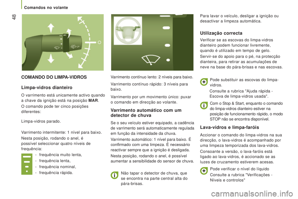 CITROEN JUMPER 2016  Manual do condutor (in Portuguese)  48
jumper_pt_Chap03_Ergo-et-confort_ed01-2015
COMANDO DO LIMPA-VIDROSVarrimento contínuo lento: 2 níveis para baixo.
Não tapar o detector de chuva, que  
se encontra na parte central alta do 
pár