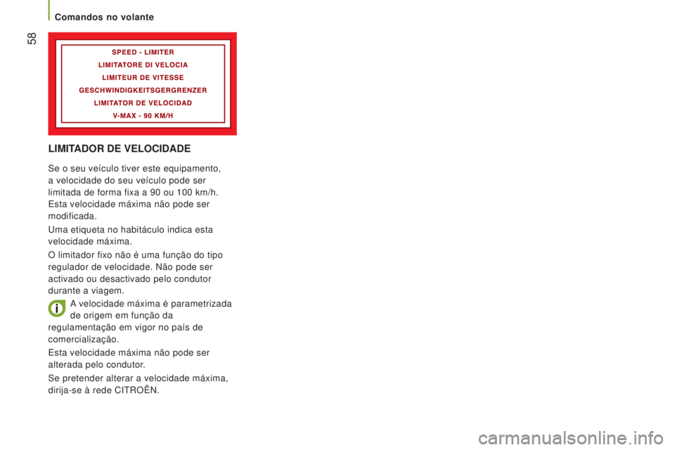 CITROEN JUMPER 2016 Manual do condutor (in Portuguese) 58
jumper_pt_Chap03_Ergo-et-confort_ed01-2015
LIMITADOR DE VELOCIDADE
Se o seu veículo tiver este equipamento,
a velocidade do seu veículo pode ser
limitada de forma fixa a 90 ou 100 km/h.
Es CITROEN JUMPER 2016 Manual do condutor (in Portuguese) 58
jumper_pt_Chap03_Ergo-et-confort_ed01-2015
LIMITADOR DE VELOCIDADE
Se o seu veículo tiver este equipamento,
a velocidade do seu veículo pode ser
limitada de forma fixa a 90 ou 100 km/h.
Es