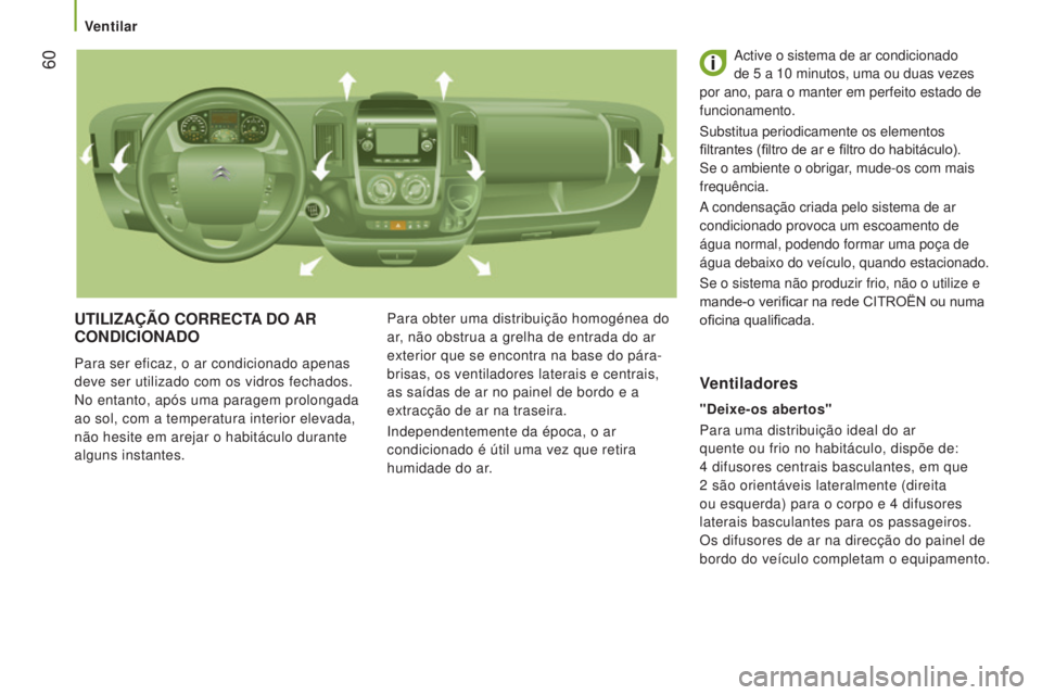 CITROEN JUMPER 2016 Manual do condutor (in Portuguese) 60
jumper_pt_Chap03_Ergo-et-confort_ed01-2015
UTILIZAÇÃO CORRECTA DO AR CONDICIONADO
Para ser eficaz, o ar condicionado apenas
deve ser utilizado com os vidros fechados.
No entanto, após uma p CITROEN JUMPER 2016 Manual do condutor (in Portuguese) 60
jumper_pt_Chap03_Ergo-et-confort_ed01-2015
UTILIZAÇÃO CORRECTA DO AR CONDICIONADO
Para ser eficaz, o ar condicionado apenas
deve ser utilizado com os vidros fechados.
No entanto, após uma p