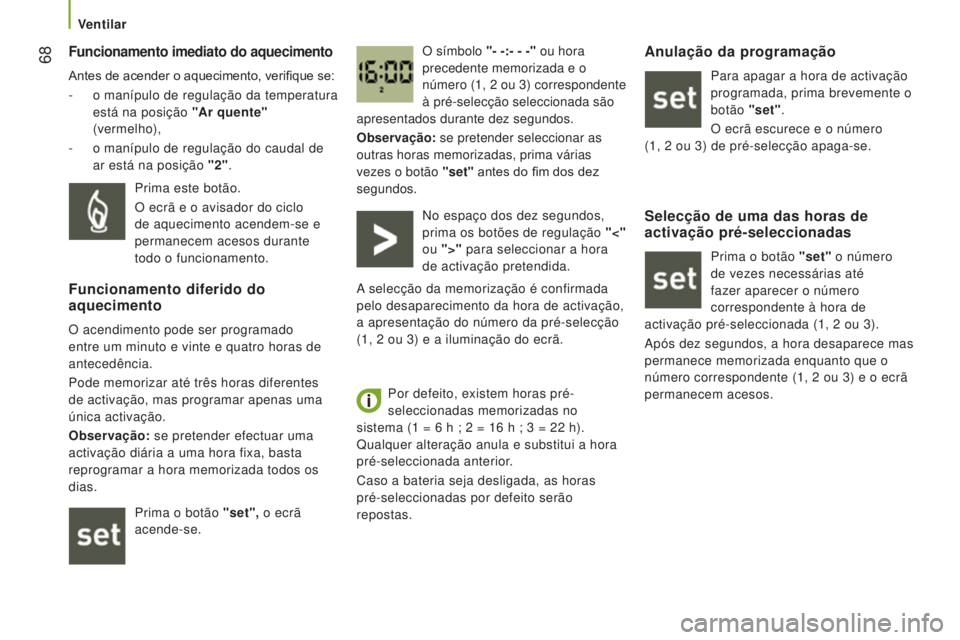 CITROEN JUMPER 2016 Manual do condutor (in Portuguese) 68
jumper_pt_Chap03_Ergo-et-confort_ed01-2015
Funcionamento imediato do aquecimento
Antes de acender o aquecimento, verifique se:
-
o manípulo de regulação da temperatura
está na posição CITROEN JUMPER 2016 Manual do condutor (in Portuguese) 68
jumper_pt_Chap03_Ergo-et-confort_ed01-2015
Funcionamento imediato do aquecimento
Antes de acender o aquecimento, verifique se:
-
o manípulo de regulação da temperatura
está na posição
