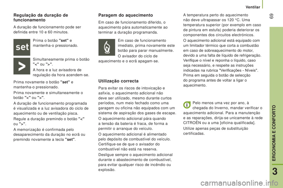 CITROEN JUMPER 2016 Manual do condutor (in Portuguese) 69
jumper_pt_Chap03_Ergo-et-confort_ed01-2015
Pelo menos uma vez por ano, à
chegada do Inverno, mandar verificar o
aquecimento adicional. Para a manutenção
e as reparações, dirija-se unicamen CITROEN JUMPER 2016 Manual do condutor (in Portuguese) 69
jumper_pt_Chap03_Ergo-et-confort_ed01-2015
Pelo menos uma vez por ano, à
chegada do Inverno, mandar verificar o
aquecimento adicional. Para a manutenção
e as reparações, dirija-se unicamen