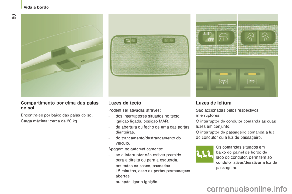 CITROEN JUMPER 2016 Manual do condutor (in Portuguese) 80
jumper_pt_Chap03_Ergo-et-confort_ed01-2015
Os comandos situados em
baixo do painel de bordo do
lado do condutor, permitem ao
condutor ativar/desativar a luz do
passageiro.
Luzes de leitura
Sã CITROEN JUMPER 2016 Manual do condutor (in Portuguese) 80
jumper_pt_Chap03_Ergo-et-confort_ed01-2015
Os comandos situados em
baixo do painel de bordo do
lado do condutor, permitem ao
condutor ativar/desativar a luz do
passageiro.
Luzes de leitura
Sã
