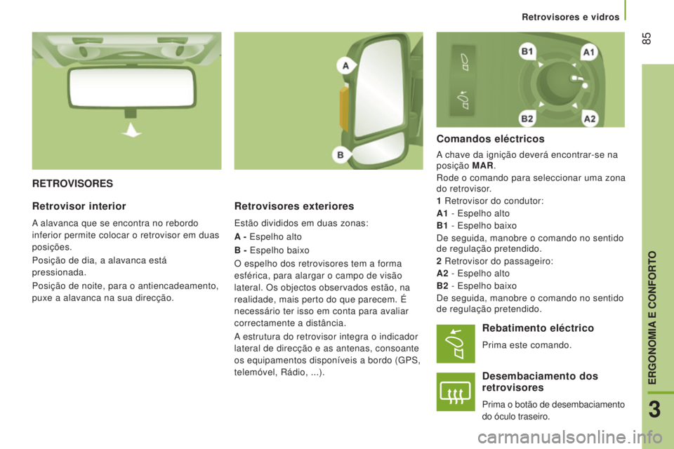 CITROEN JUMPER 2016 Manual do condutor (in Portuguese) 85
jumper_pt_Chap03_Ergo-et-confort_ed01-2015
RETROVISORESRetrovisores exteriores
Estão divididos em duas zonas:
A - Espelho alto
B - Espelho baixo
O espelho dos retrovisores tem a forma
esférica, CITROEN JUMPER 2016 Manual do condutor (in Portuguese) 85
jumper_pt_Chap03_Ergo-et-confort_ed01-2015
RETROVISORESRetrovisores exteriores
Estão divididos em duas zonas:
A - Espelho alto
B - Espelho baixo
O espelho dos retrovisores tem a forma
esférica,
