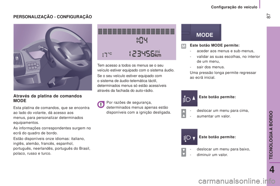 CITROEN JUMPER 2016  Manual do condutor (in Portuguese)  87
jumper_pt_Chap04_Technologie-a-bord_ed01-2015
PERSONALIZAÇÃO - CONFIGURAÇÃO
Através da platina de comandos
 
MODE
Esta platina de comandos, que se encontra 
ao lado do volante, dá acesso aos