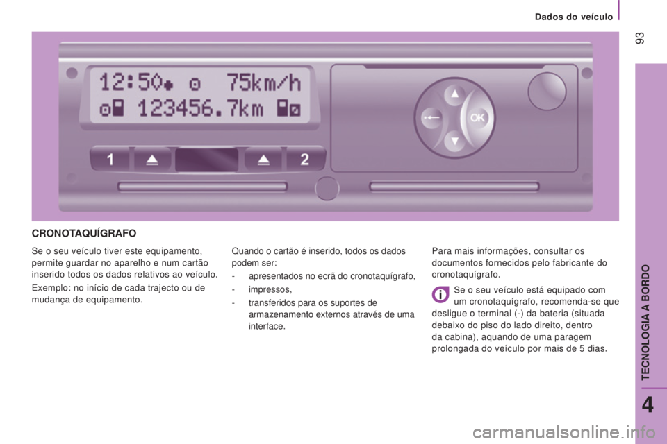 CITROEN JUMPER 2016 Manual do condutor (in Portuguese) 93
jumper_pt_Chap04_Technologie-a-bord_ed01-2015
CRONOTAQUÍGRAFO
Se o seu veículo tiver este equipamento,
permite guardar no aparelho e num cartão
inserido todos os dados relativos ao veículo.
CITROEN JUMPER 2016 Manual do condutor (in Portuguese) 93
jumper_pt_Chap04_Technologie-a-bord_ed01-2015
CRONOTAQUÍGRAFO
Se o seu veículo tiver este equipamento,
permite guardar no aparelho e num cartão
inserido todos os dados relativos ao veículo.
