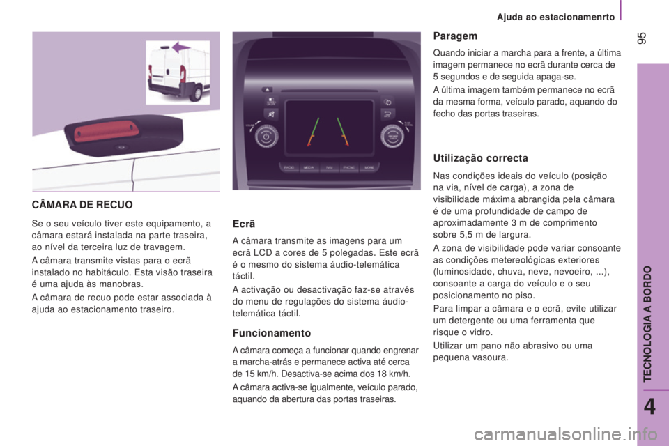 CITROEN JUMPER 2016  Manual do condutor (in Portuguese)  95
jumper_pt_Chap04_Technologie-a-bord_ed01-2015
CâMARA DE   RECUO
Se o seu veículo tiver este equipamento, a 
câmara estará instalada na parte traseira, 
ao nível da terceira luz de travagem.
A