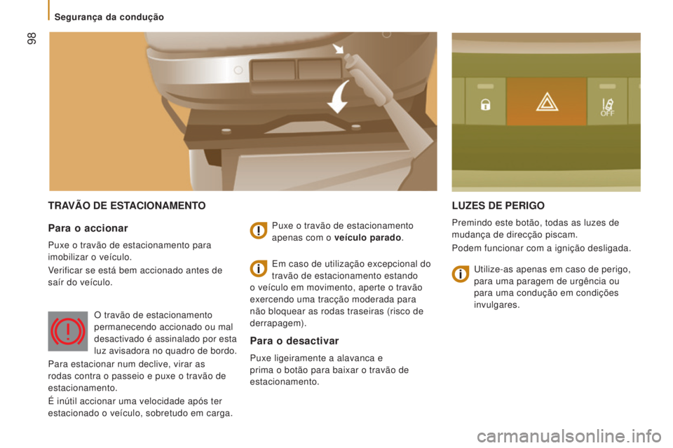 CITROEN JUMPER 2016  Manual do condutor (in Portuguese)  98
jumper_pt_Chap05_Securite_ed01-2015
TRAVÃO DE ESTACIONAMENTOLUZES   DE   PERIGO
Premindo este botão, todas as luzes de 
mudança de direcção piscam.
Podem funcionar com a ignição desligada.P
