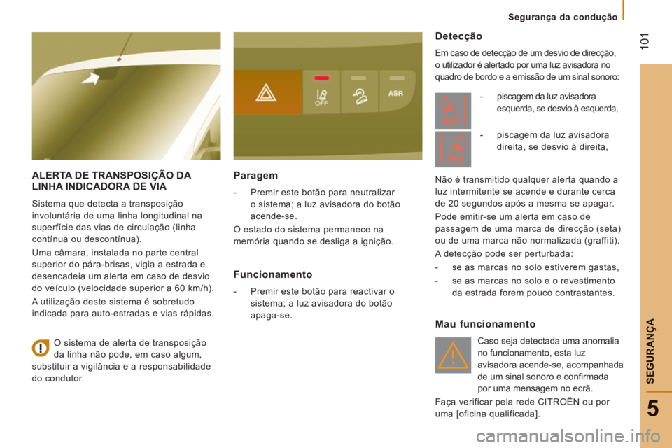 CITROEN JUMPER 2015  Manual do condutor (in Portuguese)  101
5
   Segurança  da  condução   
SEGURANÇA
JUMPER-PAPIER_PT_CHAP05_SECURITE_ED01-2014
ALERTA DE TRANSPOSIÇÃO DA LINHA INDICADORA DE VIA 
 Sistema que detecta a transposição 
involuntária 