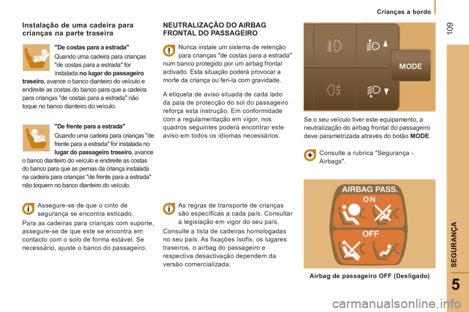 CITROEN JUMPER 2015  Manual do condutor (in Portuguese)    Crianças  a  bordo   
 109
5
SEGURANÇA
JUMPER-PAPIER_PT_CHAP05_SECURITE_ED01-2014
 NEUTRALIZAÇÃO  DO  AIRBAG FRONTAL DO PASSAGEIRO  
   As regras de transporte de crianças 
são específicas a