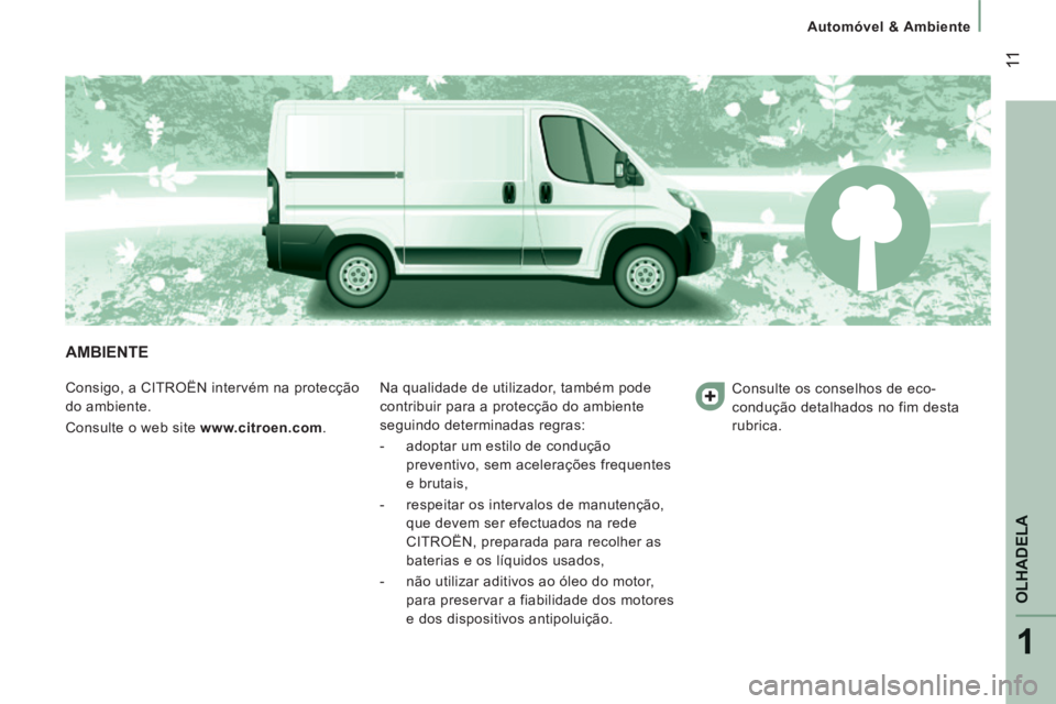 CITROEN JUMPER 2015 Manual do condutor (in Portuguese) 1
OLHADELA
11
Automóvel & Ambiente
JUMPER-PAPIER_PT_CHAP01_COUP D OEIL_ED01-2014
AMBIENTE
Consigo, a CITROËN intervém na protecção
do ambiente.
Consulte o web site www.citroen.com CITROEN JUMPER 2015 Manual do condutor (in Portuguese) 1
OLHADELA
11
Automóvel & Ambiente
JUMPER-PAPIER_PT_CHAP01_COUP D OEIL_ED01-2014
AMBIENTE
Consigo, a CITROËN intervém na protecção
do ambiente.
Consulte o web site www.citroen.com