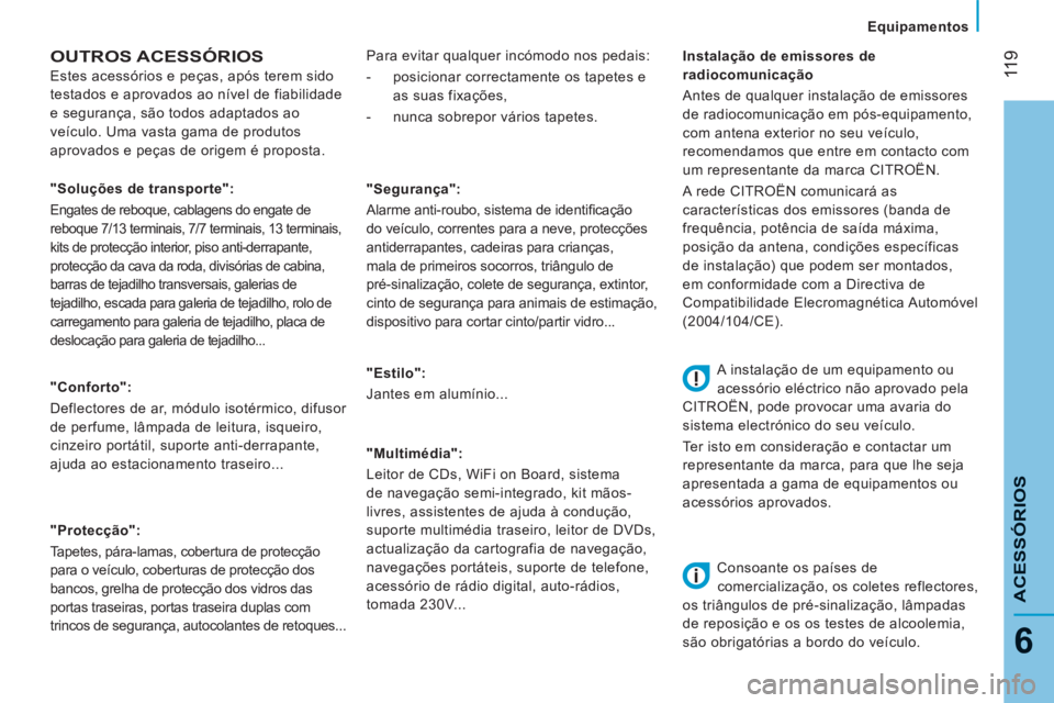 CITROEN JUMPER 2015 Manual do condutor (in Portuguese) Equipamentos
11 9
6
ACESSÓRIOS
JUMPER-PAPIER_PT_CHAP06_ACCESSOIRES_ED01-2014
OUTROS ACESSÓRIOS
Estes acessórios e peças, após terem sido
testados e aprovados ao nível de fiabilidade CITROEN JUMPER 2015 Manual do condutor (in Portuguese) Equipamentos
11 9
6
ACESSÓRIOS
JUMPER-PAPIER_PT_CHAP06_ACCESSOIRES_ED01-2014
OUTROS ACESSÓRIOS
Estes acessórios e peças, após terem sido
testados e aprovados ao nível de fiabilidade