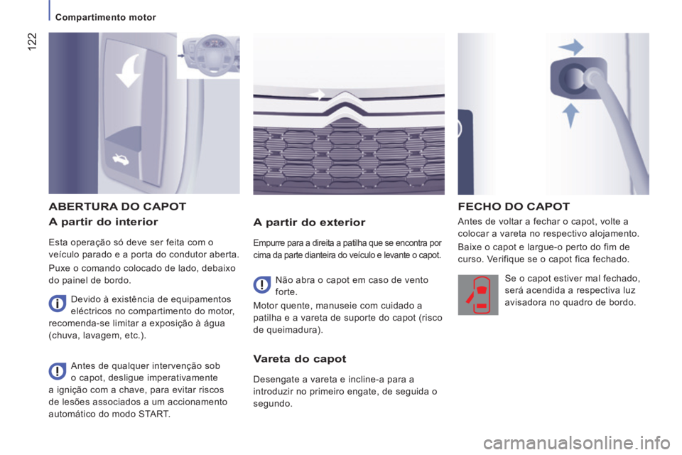 CITROEN JUMPER 2015 Manual do condutor (in Portuguese) 122
Compartimento motor
JUMPER-PAPIER_PT_CHAP07_VERIFICATIONS_ED01-2014
A partir do interior
Esta operação só deve ser feita com o
veículo parado e a porta do condutor aberta.
Puxe CITROEN JUMPER 2015 Manual do condutor (in Portuguese) 122
Compartimento motor
JUMPER-PAPIER_PT_CHAP07_VERIFICATIONS_ED01-2014
A partir do interior
Esta operação só deve ser feita com o
veículo parado e a porta do condutor aberta.
Puxe
