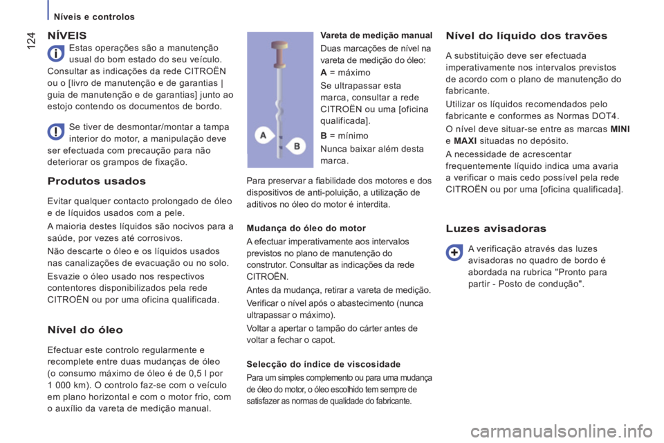 CITROEN JUMPER 2015  Manual do condutor (in Portuguese)    Níveis  e  controlos   
 124
JUMPER-PAPIER_PT_CHAP07_VERIFICATIONS_ED01-2014
Produtos usados 
 Evitar qualquer contacto prolongado de óleo 
e de líquidos usados com a pele. 
 A maioria destes l�