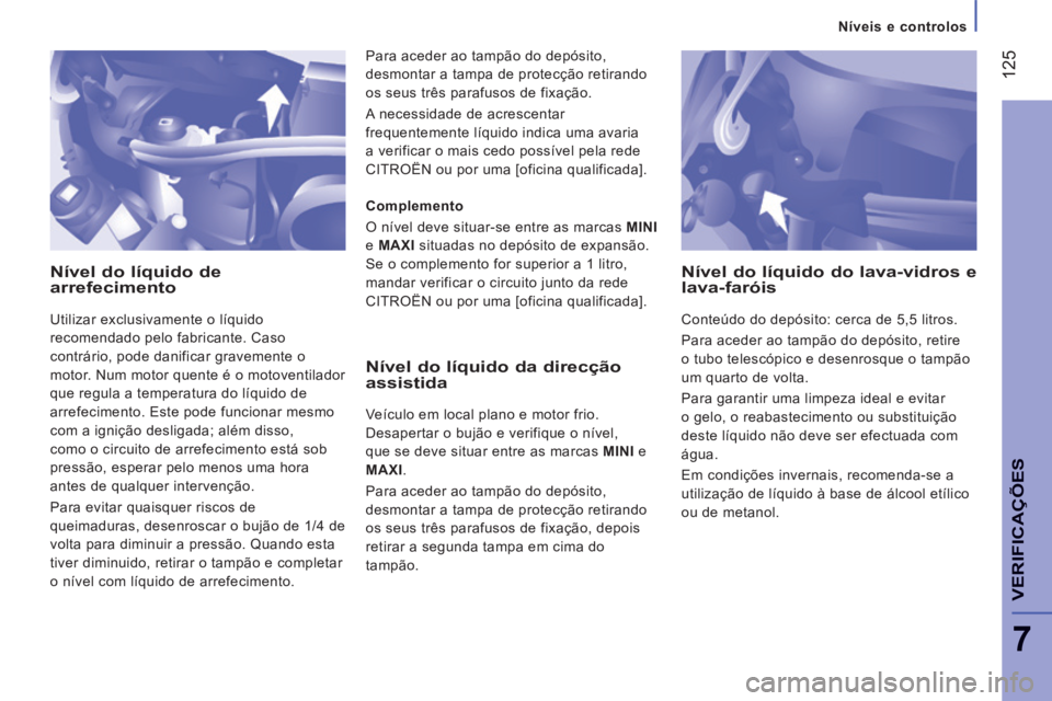 CITROEN JUMPER 2015 Manual do condutor (in Portuguese) Níveis e controlos
125
7
VERIFICAÇÕES
JUMPER-PAPIER_PT_CHAP07_VERIFICATIONS_ED01-2014
Nível do líquido de arrefecimento
Utilizar exclusivamente o líquido
recomendado pelo fabricant CITROEN JUMPER 2015 Manual do condutor (in Portuguese) Níveis e controlos
125
7
VERIFICAÇÕES
JUMPER-PAPIER_PT_CHAP07_VERIFICATIONS_ED01-2014
Nível do líquido de arrefecimento
Utilizar exclusivamente o líquido
recomendado pelo fabricant
