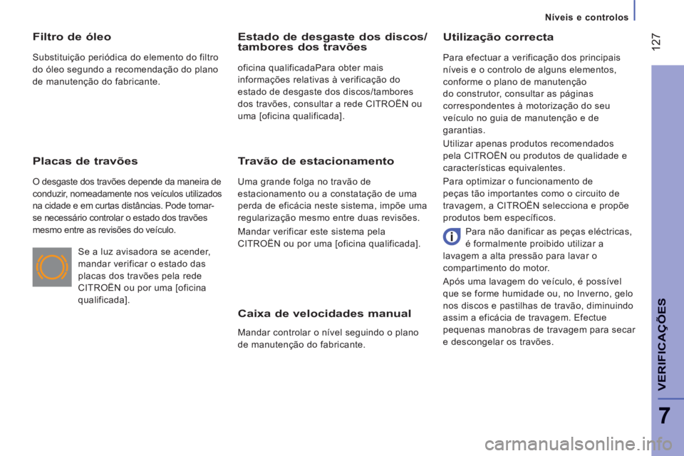 CITROEN JUMPER 2015 Manual do condutor (in Portuguese) Níveis e controlos
127
7
VERIFICAÇÕES
JUMPER-PAPIER_PT_CHAP07_VERIFICATIONS_ED01-2014
Caixa de velocidades manual
Mandar controlar o nível seguindo o plano
de manutenção do fabrica CITROEN JUMPER 2015 Manual do condutor (in Portuguese) Níveis e controlos
127
7
VERIFICAÇÕES
JUMPER-PAPIER_PT_CHAP07_VERIFICATIONS_ED01-2014
Caixa de velocidades manual
Mandar controlar o nível seguindo o plano
de manutenção do fabrica