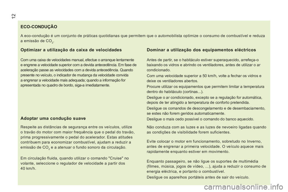 CITROEN JUMPER 2015 Manual do condutor (in Portuguese) 12
JUMPER-PAPIER_PT_CHAP01_COUP D OEIL_ED01-2014
ECO-CONDUÇÃO
Optimizar a utilização da caixa de velocidades
Com uma caixa de velocidades manual, efectue o arranque lentamente
e engrene a CITROEN JUMPER 2015 Manual do condutor (in Portuguese) 12
JUMPER-PAPIER_PT_CHAP01_COUP D OEIL_ED01-2014
ECO-CONDUÇÃO
Optimizar a utilização da caixa de velocidades
Com uma caixa de velocidades manual, efectue o arranque lentamente
e engrene a
