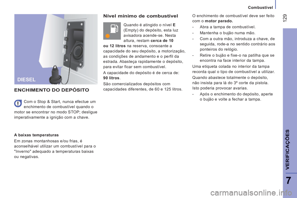 CITROEN JUMPER 2015 Manual do condutor (in Portuguese) Combustível
129
7
VERIFICAÇÕES
JUMPER-PAPIER_PT_CHAP07_VERIFICATIONS_ED01-2014
Nível mínimo de combustível
Quando é atingido o nível E
(Empty) do depósito, esta luz
avisadora a CITROEN JUMPER 2015 Manual do condutor (in Portuguese) Combustível
129
7
VERIFICAÇÕES
JUMPER-PAPIER_PT_CHAP07_VERIFICATIONS_ED01-2014
Nível mínimo de combustível
Quando é atingido o nível E
(Empty) do depósito, esta luz
avisadora a