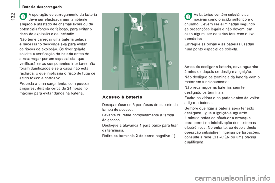 CITROEN JUMPER 2015 Manual do condutor (in Portuguese) 132
Bateria descarregada
JUMPER-PAPIER_PT_CHAP08_AIDE RAPIDE_ED01-2014
A operação de carregamento da bateria
deve ser efectuada num ambiente
arejado e afastado de chamas livres ou de
po CITROEN JUMPER 2015 Manual do condutor (in Portuguese) 132
Bateria descarregada
JUMPER-PAPIER_PT_CHAP08_AIDE RAPIDE_ED01-2014
A operação de carregamento da bateria
deve ser efectuada num ambiente
arejado e afastado de chamas livres ou de
po
