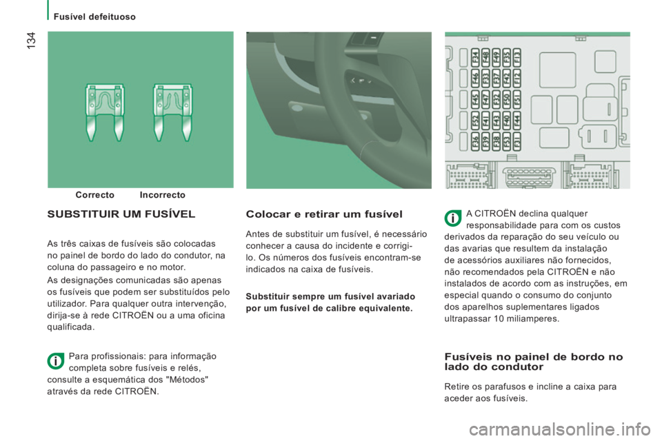 CITROEN JUMPER 2015  Manual do condutor (in Portuguese)    Fusível  defeituoso   
 134
JUMPER-PAPIER_PT_CHAP08_AIDE RAPIDE_ED01-2014
 As três caixas de fusíveis são colocadas 
no painel de bordo do lado do condutor, na 
coluna do passageiro e no motor.