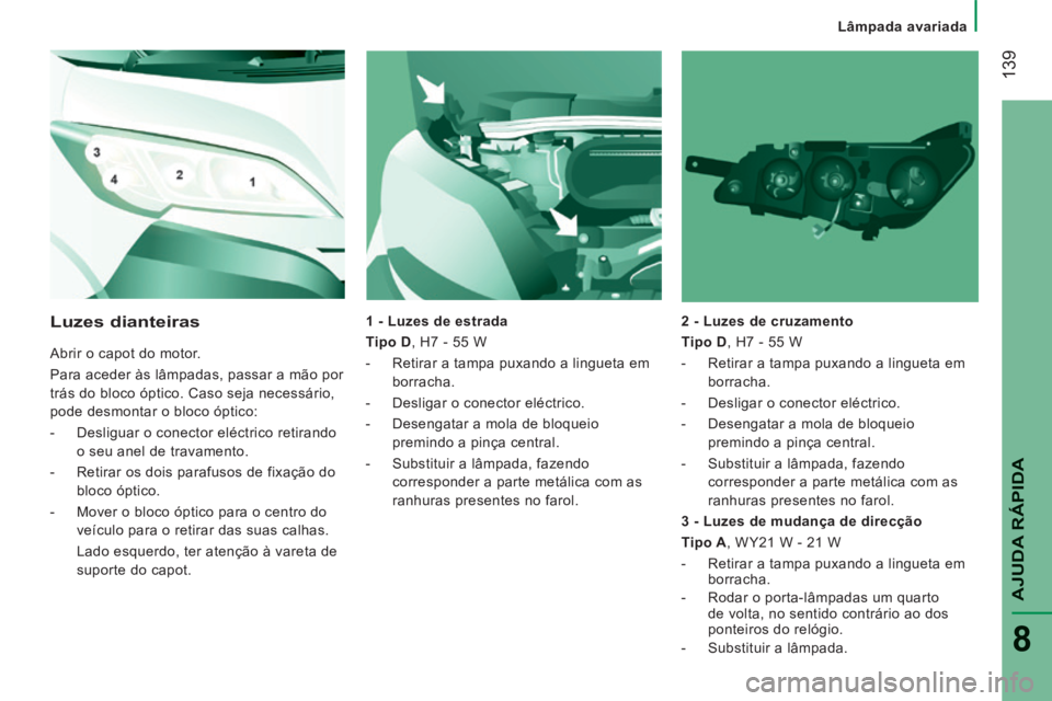CITROEN JUMPER 2015 Manual do condutor (in Portuguese) Lâmpada avariada
139
AJUDA RÁPIDA
8
JUMPER-PAPIER_PT_CHAP08_AIDE RAPIDE_ED01-2014
1 - Luzes de estrada
Tipo D , H7 - 55 W
- Retirar a tampa puxando a lingueta em borracha.
- CITROEN JUMPER 2015 Manual do condutor (in Portuguese) Lâmpada avariada
139
AJUDA RÁPIDA
8
JUMPER-PAPIER_PT_CHAP08_AIDE RAPIDE_ED01-2014
1 - Luzes de estrada
Tipo D , H7 - 55 W
- Retirar a tampa puxando a lingueta em borracha.
-