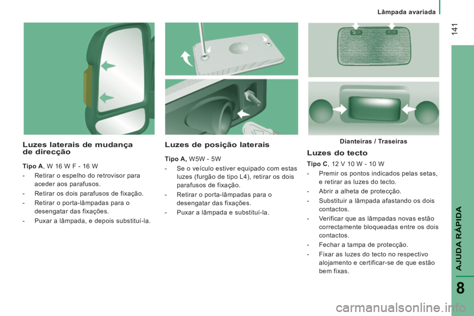 CITROEN JUMPER 2015 Manual do condutor (in Portuguese) Lâmpada avariada
141
AJUDA RÁPIDA
8
JUMPER-PAPIER_PT_CHAP08_AIDE RAPIDE_ED01-2014
Luzes do tecto
Tipo C , 12 V 10 W - 10 W
- Premir os pontos indicados pelas setas, e retirar as CITROEN JUMPER 2015 Manual do condutor (in Portuguese) Lâmpada avariada
141
AJUDA RÁPIDA
8
JUMPER-PAPIER_PT_CHAP08_AIDE RAPIDE_ED01-2014
Luzes do tecto
Tipo C , 12 V 10 W - 10 W
- Premir os pontos indicados pelas setas, e retirar as