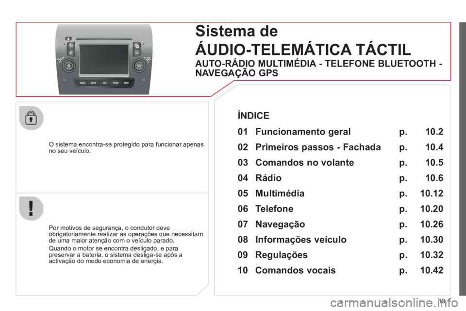 CITROEN JUMPER 2015  Manual do condutor (in Portuguese) 10.1
JUMPER-PAPIER_PT_CHAP10A_AUTORADIO_FIAT-TACTILE-1_ED01-2014
  O sistema encontra-se protegido para funcionar apenas no seu veículo.  
     Sistema  de 
ÁUDIO-TELEMÁTICA TÁCTIL 
  Por motivos 