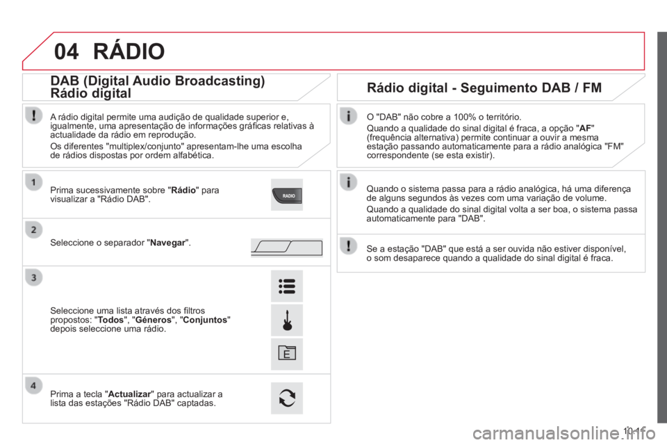 CITROEN JUMPER 2015  Manual do condutor (in Portuguese) 04
10.11
JUMPER-PAPIER_PT_CHAP10A_AUTORADIO_FIAT-TACTILE-1_ED01-2014
 RÁDIO 
  Quando o sistema passa para a rádio analógica, há uma diferença de alguns segundos às vezes com uma variação de v