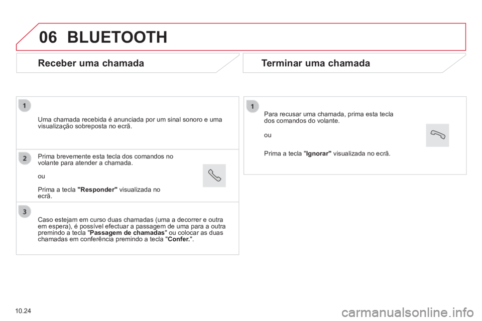 CITROEN JUMPER 2015  Manual do condutor (in Portuguese) 06
  Receber  uma  chamada 
  Uma chamada recebida é anunciada por um sinal sonoro e uma visualização sobreposta no ecrã.  
  Caso estejam em curso duas chamadas (uma a decorrer e outra em espera)