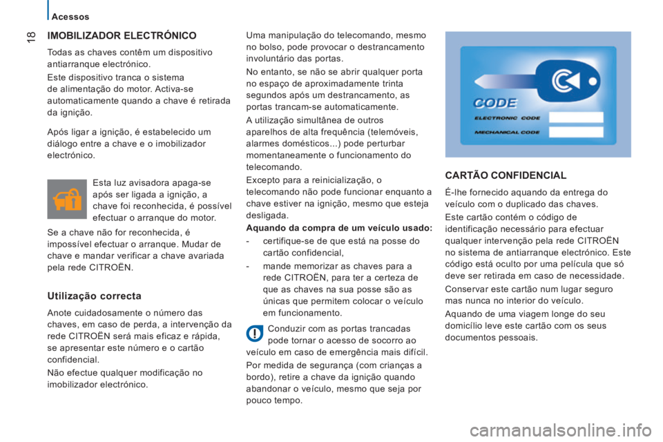 CITROEN JUMPER 2015  Manual do condutor (in Portuguese) 18
   Acessos   
JUMPER-PAPIER_PT_CHAP02_PRET A  PARTIR_ED01-2014
 IMOBILIZADOR  ELECTRÓNICO 
 Todas as chaves contêm um dispositivo 
antiarranque electrónico. 
 Este dispositivo tranca o sistema 
