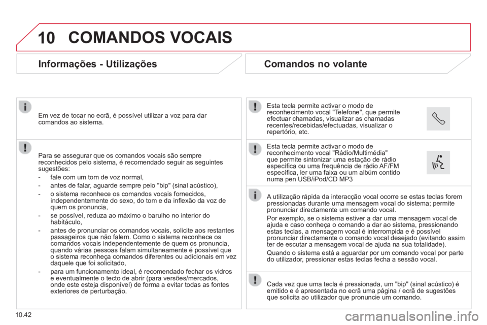 CITROEN JUMPER 2015 Manual do condutor (in Portuguese) 10
10.42
COMANDOS VOCAIS
Informações - Utilizações
Para se assegurar que os comandos vocais são sempre reconhecidos pelo sistema, é recomendado seguir as seguintes sugestões:
CITROEN JUMPER 2015 Manual do condutor (in Portuguese) 10
10.42
COMANDOS VOCAIS
Informações - Utilizações
Para se assegurar que os comandos vocais são sempre reconhecidos pelo sistema, é recomendado seguir as seguintes sugestões: