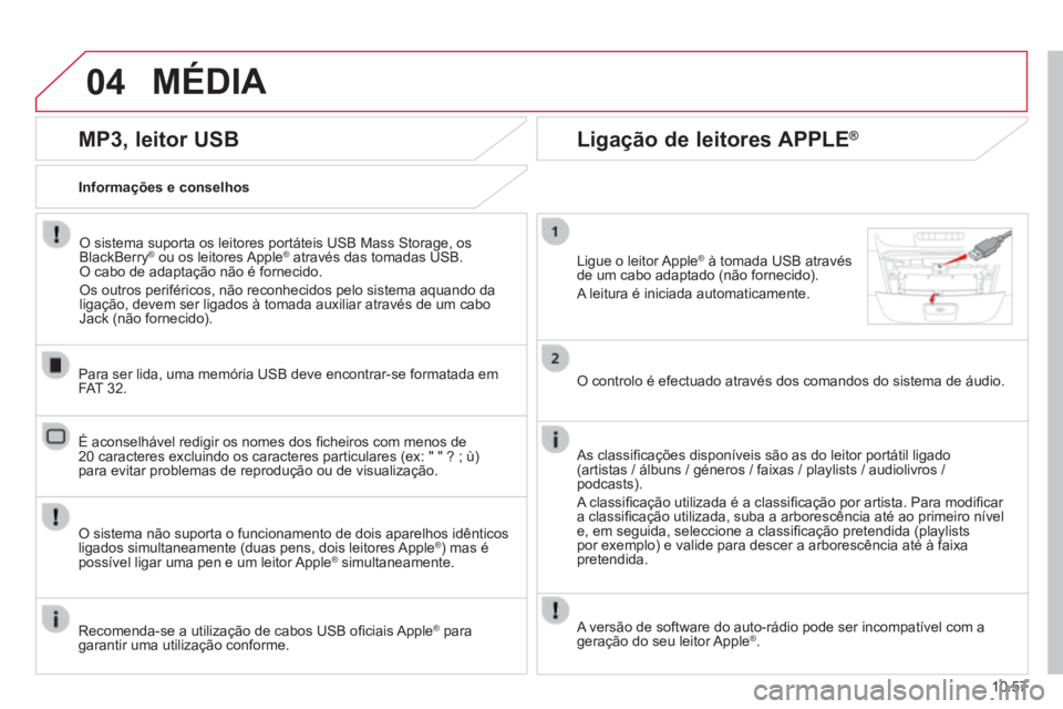CITROEN JUMPER 2015 Manual do condutor (in Portuguese) 04
10.57
JUMPER-PAPIER_PT_CHAP10B_AUTORADIO_FIAT-4_ED01-2014
MÉDIA
MP3, leitor USB
Informações e conselhos
O sistema suporta os leitores portáteis USB Mass Storage, os BlackBerry® CITROEN JUMPER 2015 Manual do condutor (in Portuguese) 04
10.57
JUMPER-PAPIER_PT_CHAP10B_AUTORADIO_FIAT-4_ED01-2014
MÉDIA
MP3, leitor USB
Informações e conselhos
O sistema suporta os leitores portáteis USB Mass Storage, os BlackBerry®