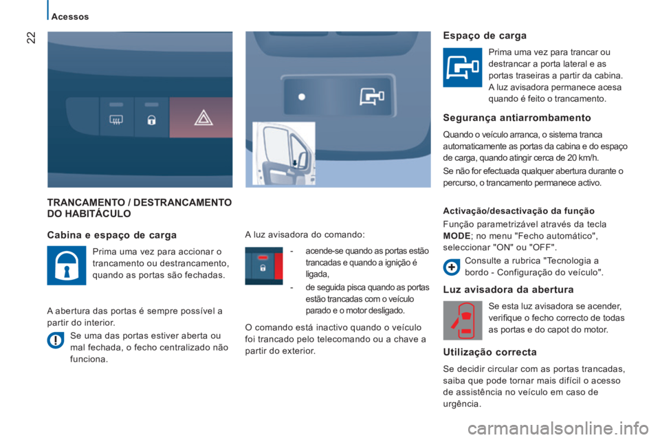 CITROEN JUMPER 2015  Manual do condutor (in Portuguese) 22
   Acessos   
JUMPER-PAPIER_PT_CHAP02_PRET A  PARTIR_ED01-2014
 TRANCAMENTO / DESTRANCAMENTO DO HABITÁCULO 
  Luz avisadora da abertura 
 Se esta luz avisadora se acender, 
veriﬁ que o fecho cor