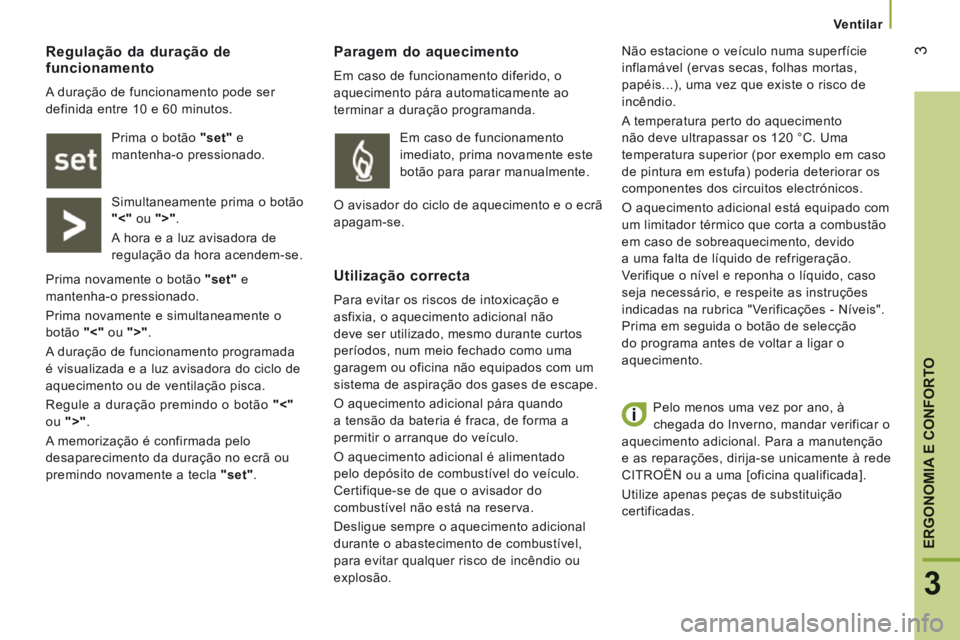 CITROEN JUMPER 2015 Manual do condutor (in Portuguese) 3
3
ERGONOMIA E CONFORTO
Ventilar
Pelo menos uma vez por ano, à
chegada do Inverno, mandar verificar o
aquecimento adicional. Para a manutenção
e as reparações, dirija-se unicamente à CITROEN JUMPER 2015 Manual do condutor (in Portuguese) 3
3
ERGONOMIA E CONFORTO
Ventilar
Pelo menos uma vez por ano, à
chegada do Inverno, mandar verificar o
aquecimento adicional. Para a manutenção
e as reparações, dirija-se unicamente à