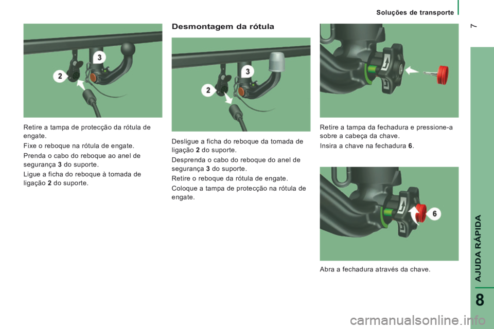 CITROEN JUMPER 2015 Manual do condutor (in Portuguese) 7
AJUDA RÁPIDA
8
Soluções de transporte
Desmontagem da rótula
Desligue a ficha do reboque da tomada de
ligação 2 do suporte.
Desprenda o cabo do reboque do anel de
segura CITROEN JUMPER 2015 Manual do condutor (in Portuguese) 7
AJUDA RÁPIDA
8
Soluções de transporte
Desmontagem da rótula
Desligue a ficha do reboque da tomada de
ligação 2 do suporte.
Desprenda o cabo do reboque do anel de
segura