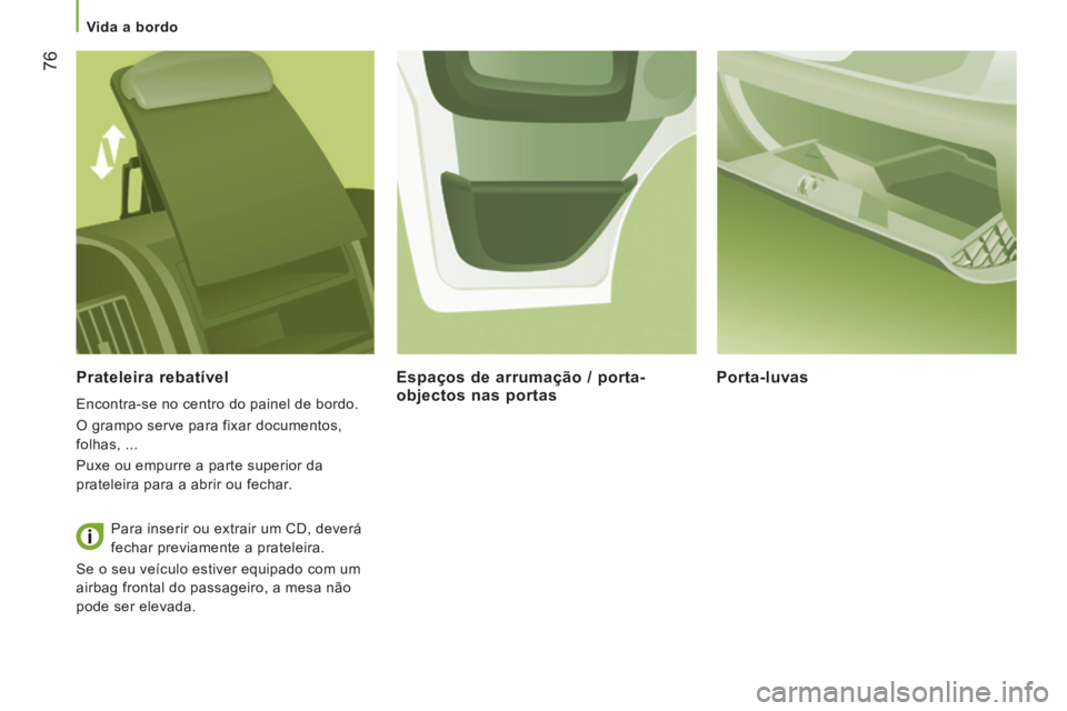 CITROEN JUMPER 2015  Manual do condutor (in Portuguese)    Vida  a  bordo   
76
JUMPER-PAPIER_PT_CHAP03_ERGO ET CONFORT_ED01-2014
  Prateleira  rebatível 
 Encontra-se no centro do painel de bordo. 
 O grampo serve para fixar documentos, 
folhas, ... 
 Pu