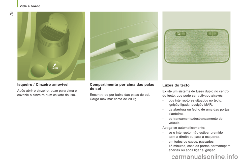 CITROEN JUMPER 2015  Manual do condutor (in Portuguese)    Vida  a  bordo   
78
JUMPER-PAPIER_PT_CHAP03_ERGO ET CONFORT_ED01-2014
  Isqueiro / Cinzeiro amovível 
 Após abrir o cinzeiro, puxe para cima e 
esvazie o cinzeiro num caixote do lixo.  
  Compar