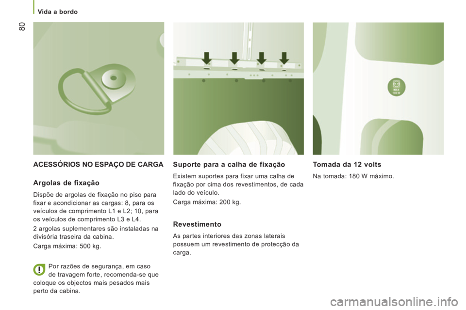 CITROEN JUMPER 2015  Manual do condutor (in Portuguese)    Vida  a  bordo   
80
JUMPER-PAPIER_PT_CHAP03_ERGO ET CONFORT_ED01-2014
 ACESSÓRIOS NO ESPAÇO DE CARGA   Suporte para a calha de fixação 
 Existem suportes para fixar uma calha de 
fixação por
