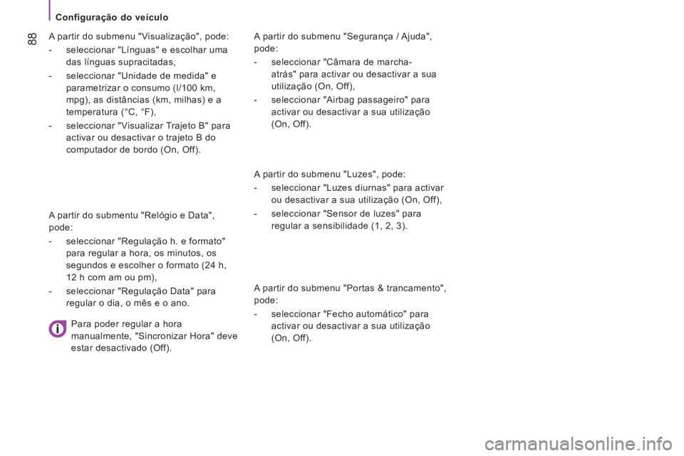 CITROEN JUMPER 2015  Manual do condutor (in Portuguese)    Configuração  do  veículo   
 88
JUMPER-PAPIER_PT_CHAP04_TECHNOLOGIE A  BORD_ED01-2014
  A partir do submenu "Segurança / Ajuda", 
pode: 
   -   seleccionar  "Câmara  de  marcha-atrás" pa