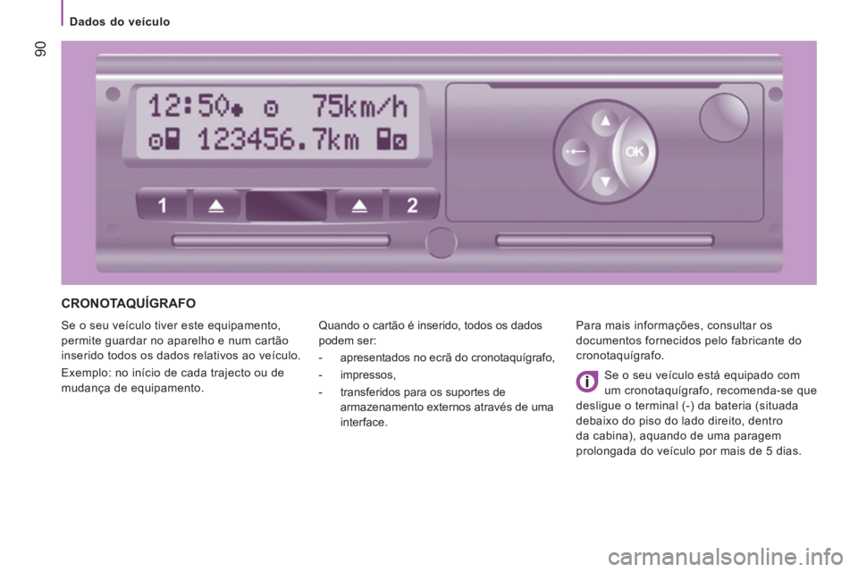 CITROEN JUMPER 2015 Manual do condutor (in Portuguese) 90
Dados do veículo
JUMPER-PAPIER_PT_CHAP04_TECHNOLOGIE A BORD_ED01-2014
CRONOTAQUÍGRAFO
Se o seu veículo tiver este equipamento,
permite guardar no aparelho e num cartão
inserido t CITROEN JUMPER 2015 Manual do condutor (in Portuguese) 90
Dados do veículo
JUMPER-PAPIER_PT_CHAP04_TECHNOLOGIE A BORD_ED01-2014
CRONOTAQUÍGRAFO
Se o seu veículo tiver este equipamento,
permite guardar no aparelho e num cartão
inserido t