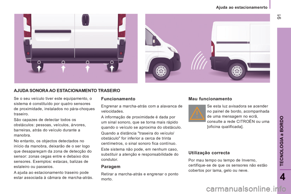 CITROEN JUMPER 2015 Manual do condutor (in Portuguese) Ajuda ao estacionamenrto
91
4
TECNOLOGIA
a BORDO
JUMPER-PAPIER_PT_CHAP04_TECHNOLOGIE A BORD_ED01-2014
AJUDA SONORA AO ESTACIONAMENTO TRASEIRO
Se o seu veículo tiver este equipamento, o CITROEN JUMPER 2015 Manual do condutor (in Portuguese) Ajuda ao estacionamenrto
91
4
TECNOLOGIA
a BORDO
JUMPER-PAPIER_PT_CHAP04_TECHNOLOGIE A BORD_ED01-2014
AJUDA SONORA AO ESTACIONAMENTO TRASEIRO
Se o seu veículo tiver este equipamento, o