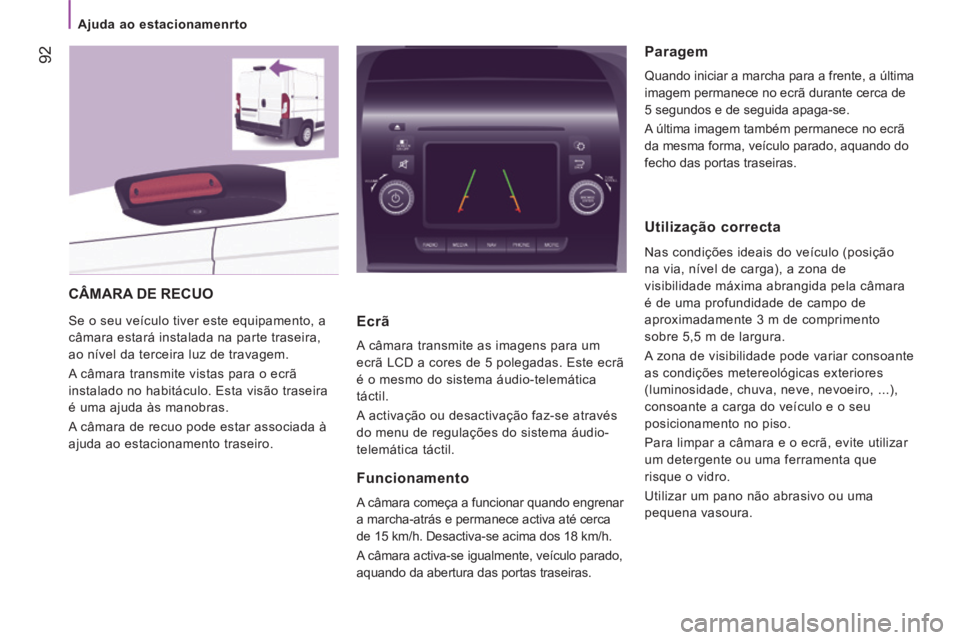 CITROEN JUMPER 2015 Manual do condutor (in Portuguese) Ajuda ao estacionamenrto
92
JUMPER-PAPIER_PT_CHAP04_TECHNOLOGIE A BORD_ED01-2014
CÂMARA DE RECUO
Se o seu veículo tiver este equipamento, a
câmara estará instalada na parte traseira, CITROEN JUMPER 2015 Manual do condutor (in Portuguese) Ajuda ao estacionamenrto
92
JUMPER-PAPIER_PT_CHAP04_TECHNOLOGIE A BORD_ED01-2014
CÂMARA DE RECUO
Se o seu veículo tiver este equipamento, a
câmara estará instalada na parte traseira,