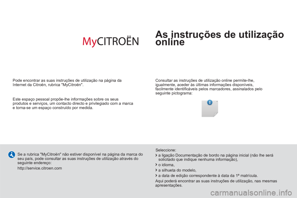 CITROEN JUMPER 2014 Manual do condutor (in Portuguese) As instruções de utilização
online
Consultar as instruções de utilização online permite-lhe,
igualmente, aceder às últimas informações disponíveis,
facilmente identifi cáveis pe CITROEN JUMPER 2014 Manual do condutor (in Portuguese) As instruções de utilização
online
Consultar as instruções de utilização online permite-lhe,
igualmente, aceder às últimas informações disponíveis,
facilmente identifi cáveis pe