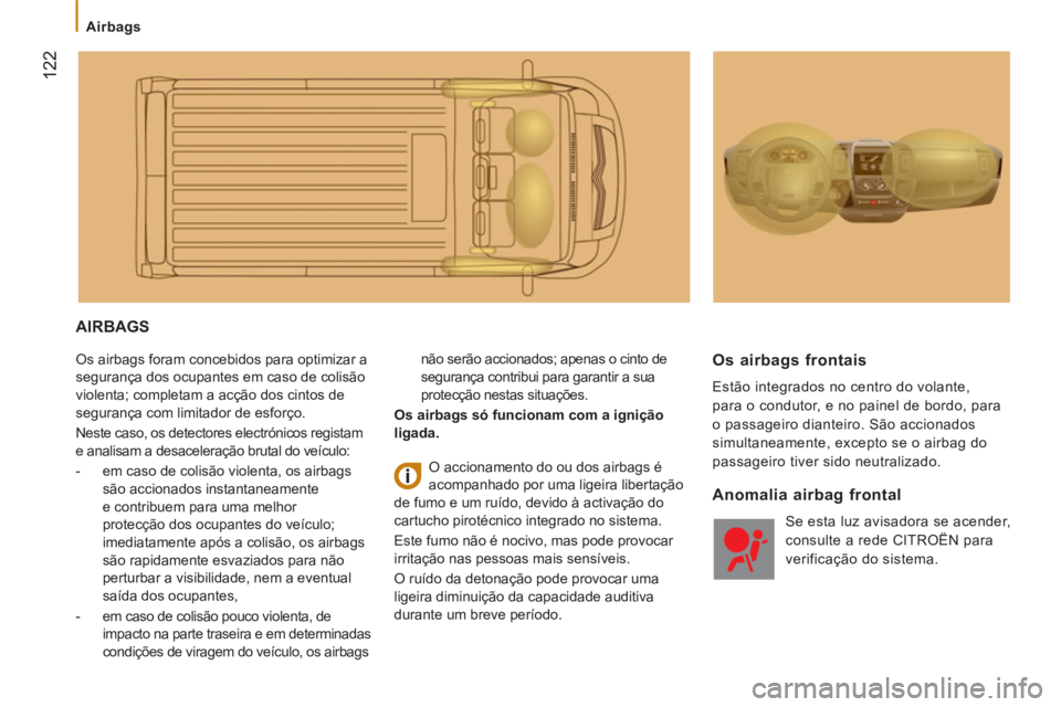 CITROEN JUMPER 2014  Manual do condutor (in Portuguese) 122
   
 
Airbags 
 
AIRBAGS 
 
Os airbags foram concebidos para optimizar a 
segurança dos ocupantes em caso de colisão 
violenta; completam a acção dos cintos de 
segurança com limitador de esf